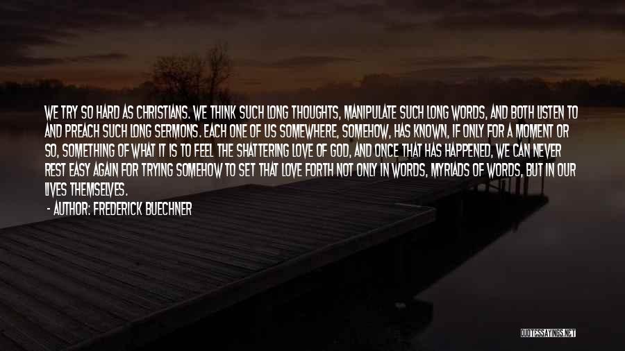 Frederick Buechner Quotes: We Try So Hard As Christians. We Think Such Long Thoughts, Manipulate Such Long Words, And Both Listen To And