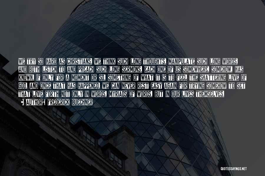Frederick Buechner Quotes: We Try So Hard As Christians. We Think Such Long Thoughts, Manipulate Such Long Words, And Both Listen To And