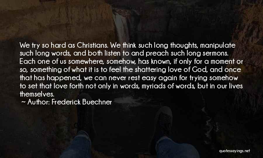 Frederick Buechner Quotes: We Try So Hard As Christians. We Think Such Long Thoughts, Manipulate Such Long Words, And Both Listen To And