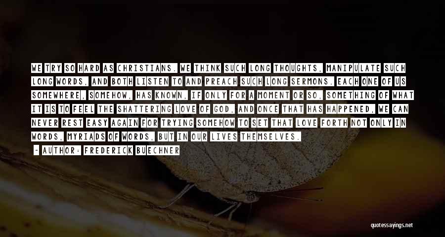 Frederick Buechner Quotes: We Try So Hard As Christians. We Think Such Long Thoughts, Manipulate Such Long Words, And Both Listen To And