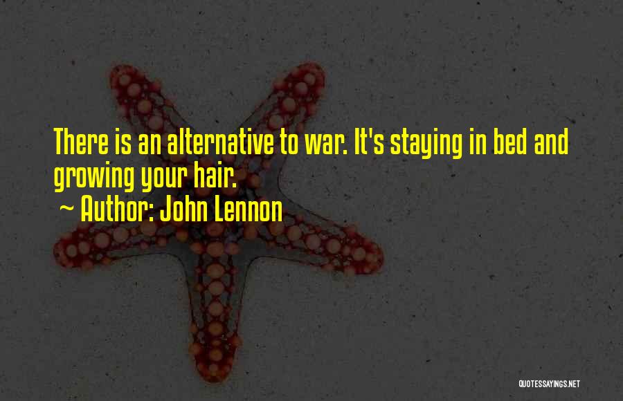 John Lennon Quotes: There Is An Alternative To War. It's Staying In Bed And Growing Your Hair.