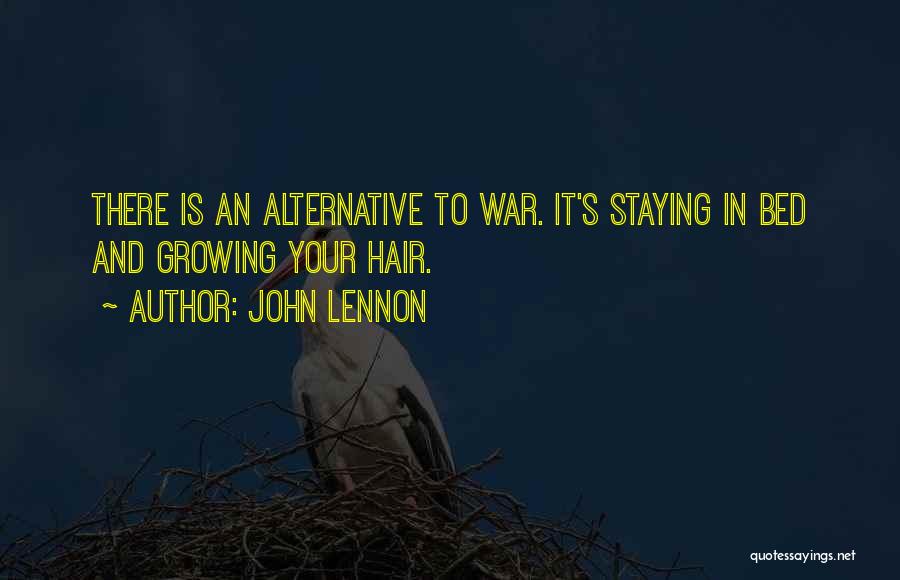 John Lennon Quotes: There Is An Alternative To War. It's Staying In Bed And Growing Your Hair.