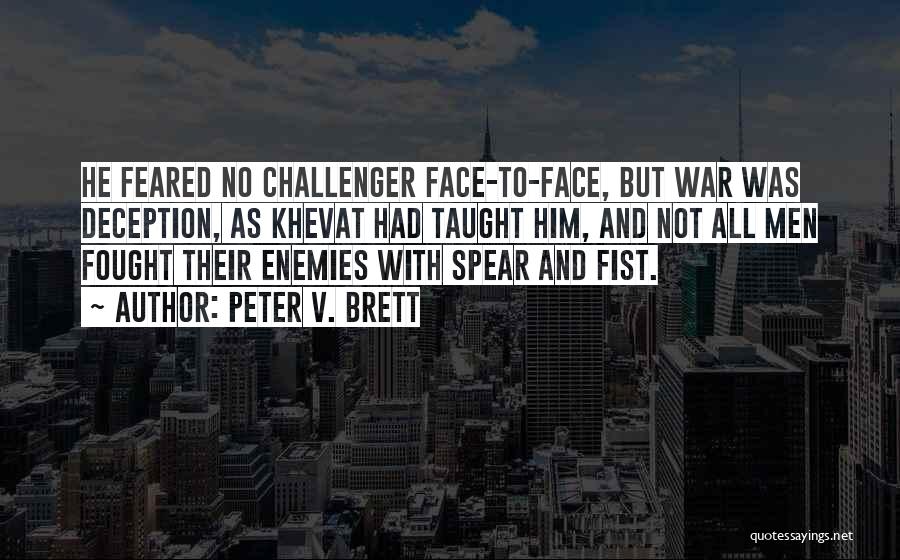 Peter V. Brett Quotes: He Feared No Challenger Face-to-face, But War Was Deception, As Khevat Had Taught Him, And Not All Men Fought Their