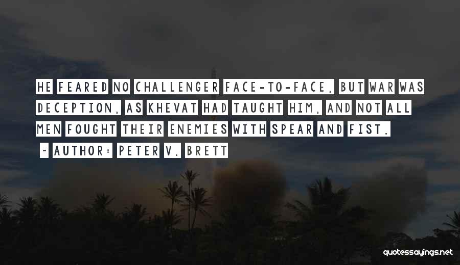 Peter V. Brett Quotes: He Feared No Challenger Face-to-face, But War Was Deception, As Khevat Had Taught Him, And Not All Men Fought Their