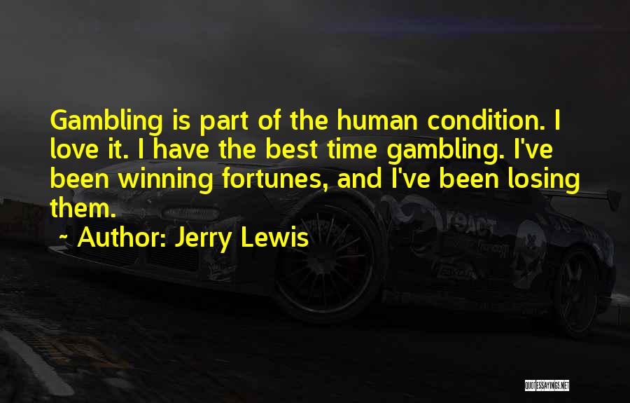 Jerry Lewis Quotes: Gambling Is Part Of The Human Condition. I Love It. I Have The Best Time Gambling. I've Been Winning Fortunes,