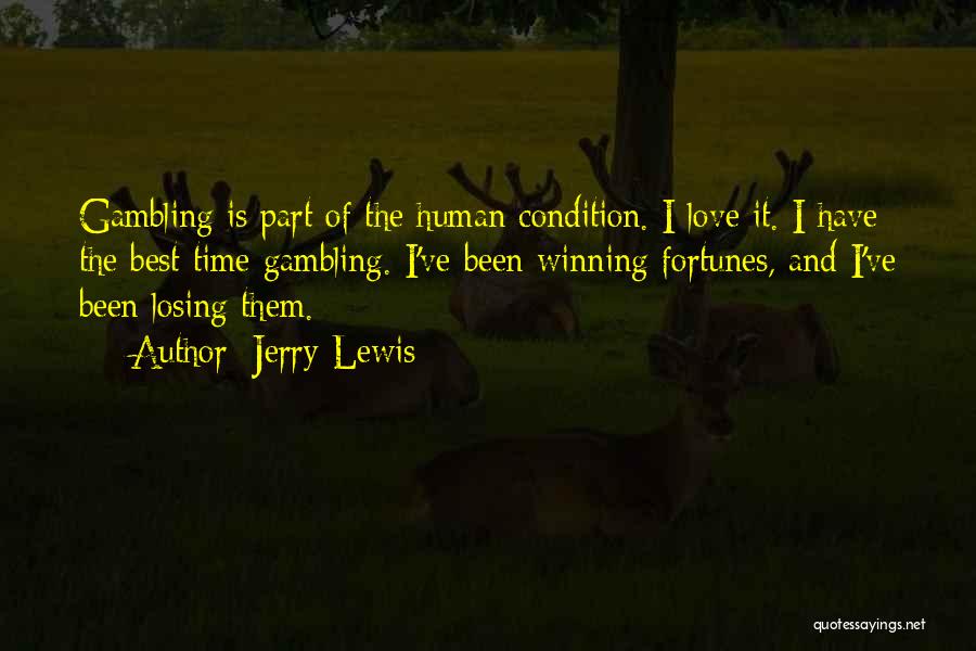 Jerry Lewis Quotes: Gambling Is Part Of The Human Condition. I Love It. I Have The Best Time Gambling. I've Been Winning Fortunes,