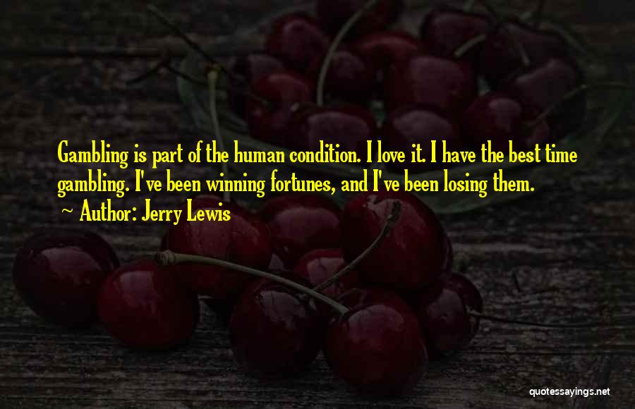 Jerry Lewis Quotes: Gambling Is Part Of The Human Condition. I Love It. I Have The Best Time Gambling. I've Been Winning Fortunes,