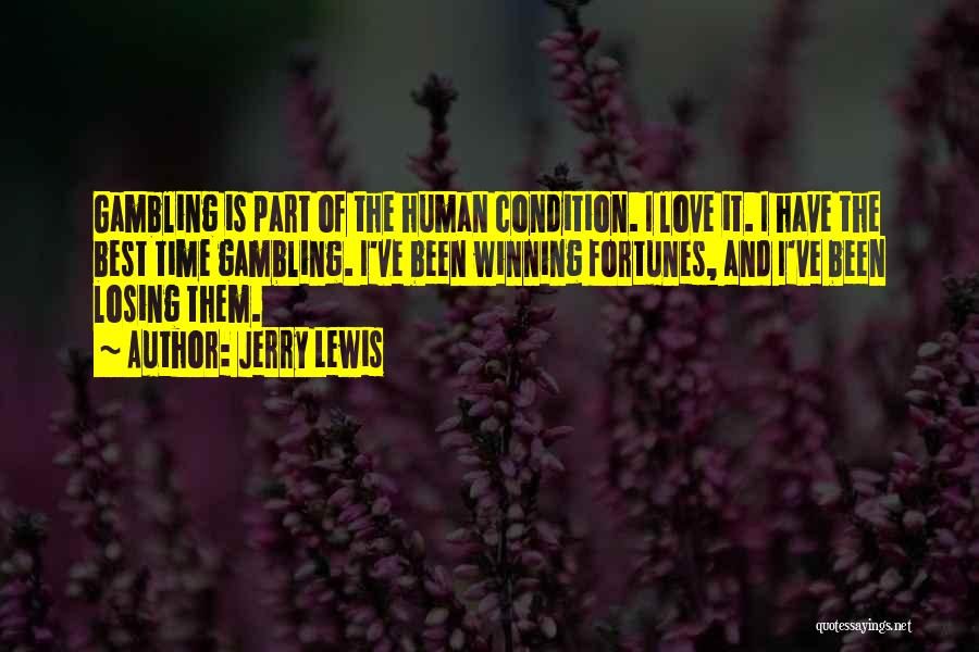 Jerry Lewis Quotes: Gambling Is Part Of The Human Condition. I Love It. I Have The Best Time Gambling. I've Been Winning Fortunes,