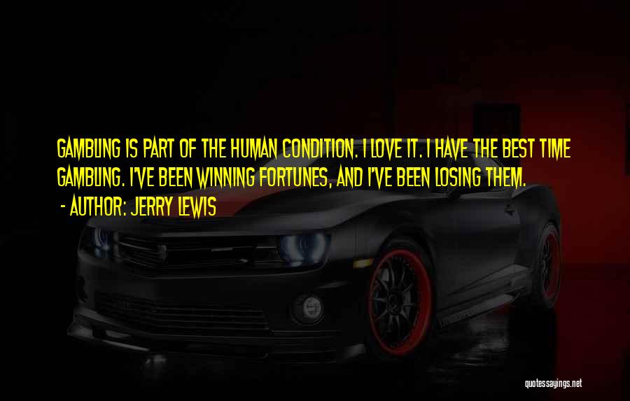 Jerry Lewis Quotes: Gambling Is Part Of The Human Condition. I Love It. I Have The Best Time Gambling. I've Been Winning Fortunes,