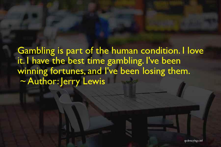 Jerry Lewis Quotes: Gambling Is Part Of The Human Condition. I Love It. I Have The Best Time Gambling. I've Been Winning Fortunes,