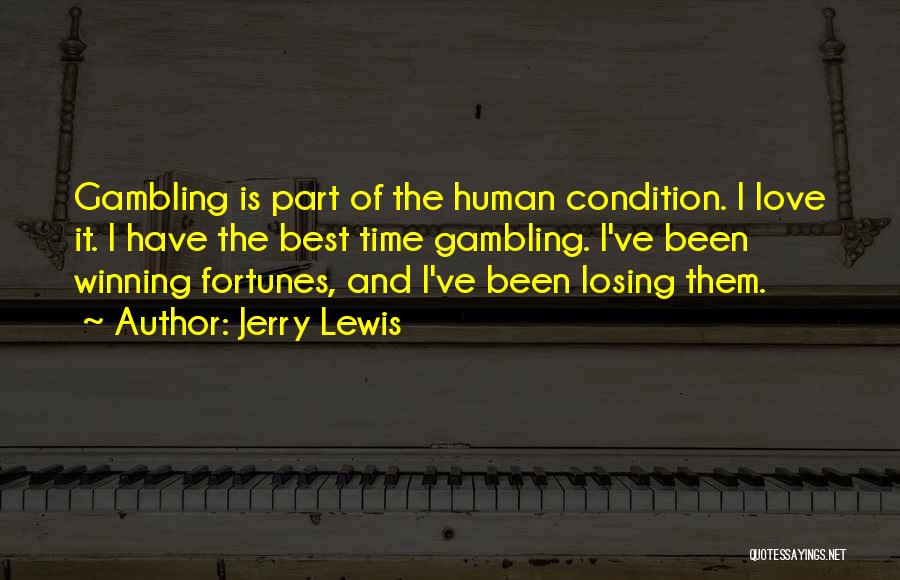 Jerry Lewis Quotes: Gambling Is Part Of The Human Condition. I Love It. I Have The Best Time Gambling. I've Been Winning Fortunes,