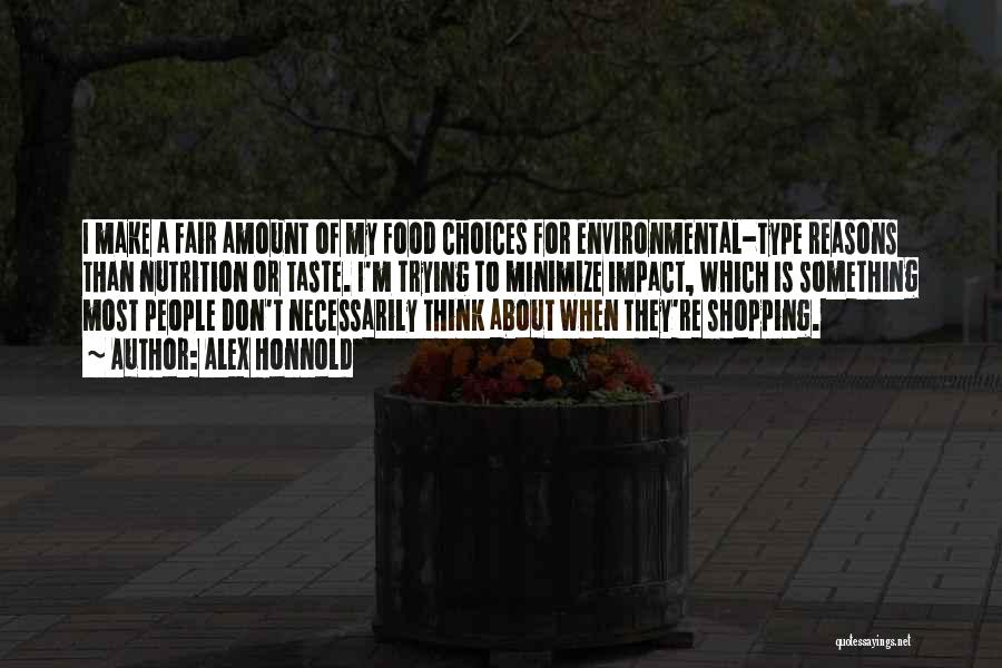 Alex Honnold Quotes: I Make A Fair Amount Of My Food Choices For Environmental-type Reasons Than Nutrition Or Taste. I'm Trying To Minimize