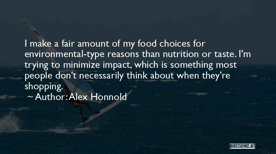 Alex Honnold Quotes: I Make A Fair Amount Of My Food Choices For Environmental-type Reasons Than Nutrition Or Taste. I'm Trying To Minimize