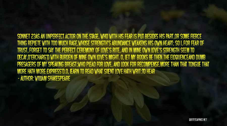 William Shakespeare Quotes: Sonnet 23as An Unperfect Actor On The Stage, Who With His Fear Is Put Besides His Part,or Some Fierce Thing