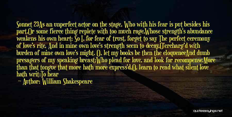 William Shakespeare Quotes: Sonnet 23as An Unperfect Actor On The Stage, Who With His Fear Is Put Besides His Part,or Some Fierce Thing