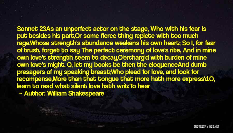 William Shakespeare Quotes: Sonnet 23as An Unperfect Actor On The Stage, Who With His Fear Is Put Besides His Part,or Some Fierce Thing