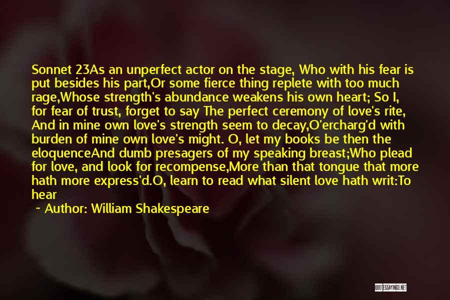 William Shakespeare Quotes: Sonnet 23as An Unperfect Actor On The Stage, Who With His Fear Is Put Besides His Part,or Some Fierce Thing