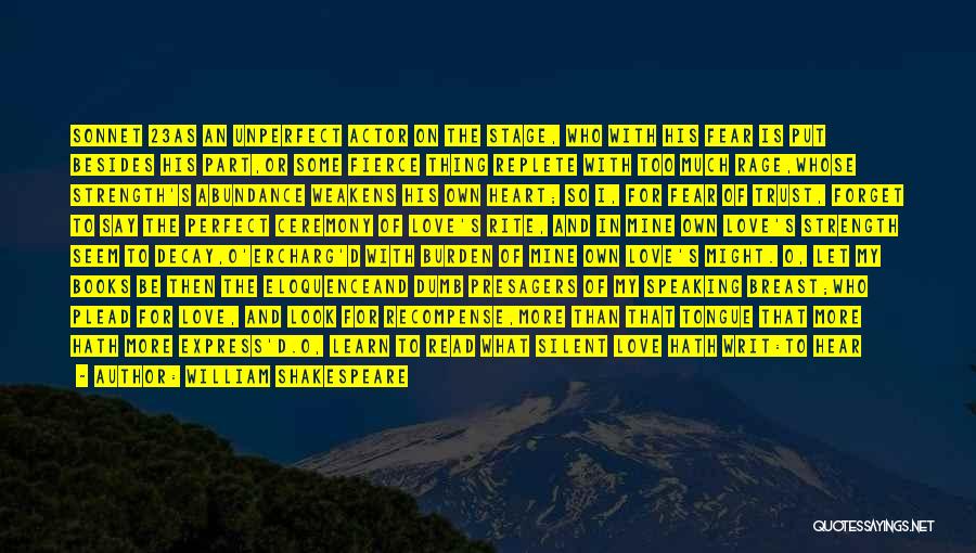 William Shakespeare Quotes: Sonnet 23as An Unperfect Actor On The Stage, Who With His Fear Is Put Besides His Part,or Some Fierce Thing