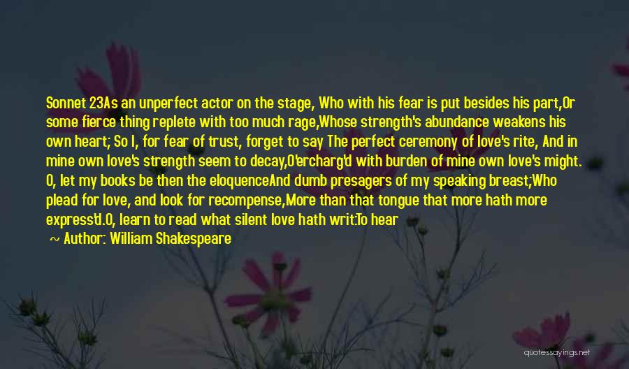 William Shakespeare Quotes: Sonnet 23as An Unperfect Actor On The Stage, Who With His Fear Is Put Besides His Part,or Some Fierce Thing