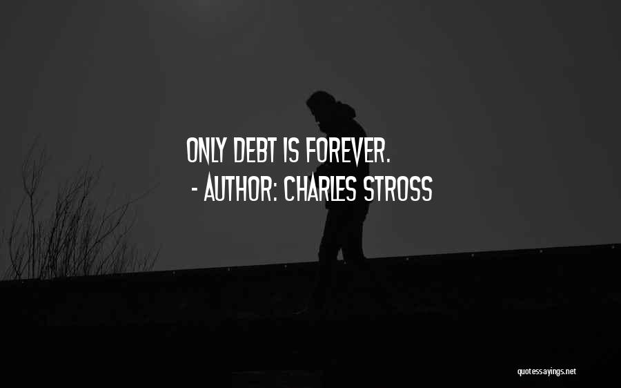 Charles Stross Quotes: Only Debt Is Forever.