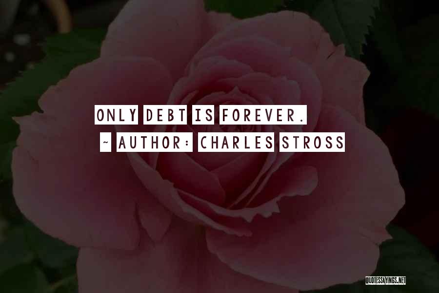 Charles Stross Quotes: Only Debt Is Forever.