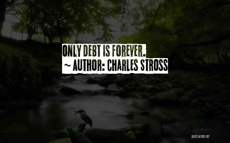 Charles Stross Quotes: Only Debt Is Forever.