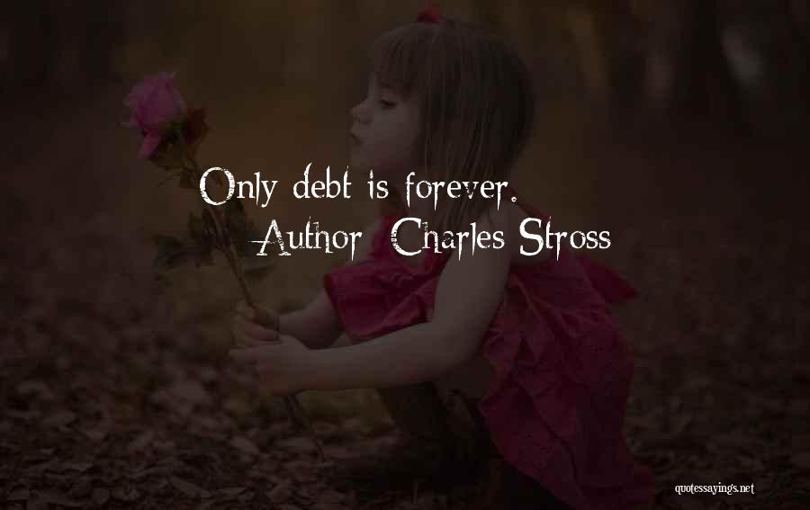 Charles Stross Quotes: Only Debt Is Forever.