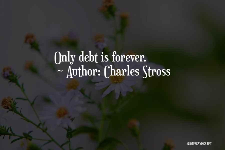Charles Stross Quotes: Only Debt Is Forever.