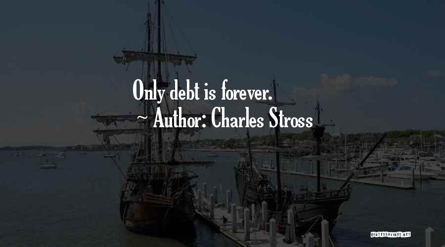 Charles Stross Quotes: Only Debt Is Forever.