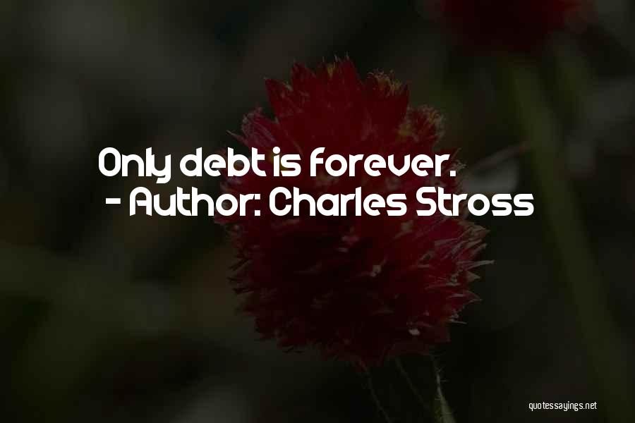 Charles Stross Quotes: Only Debt Is Forever.