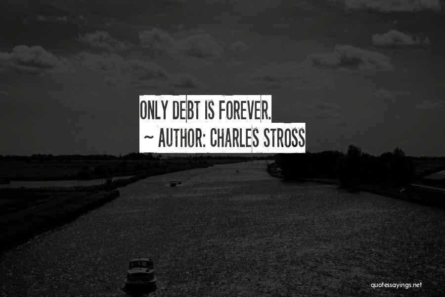 Charles Stross Quotes: Only Debt Is Forever.