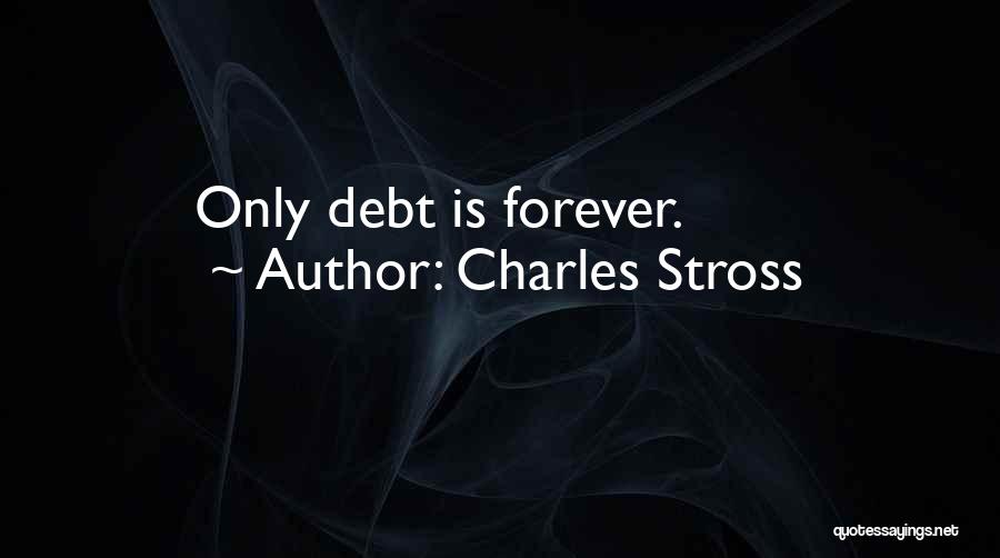 Charles Stross Quotes: Only Debt Is Forever.