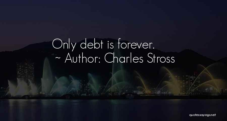 Charles Stross Quotes: Only Debt Is Forever.