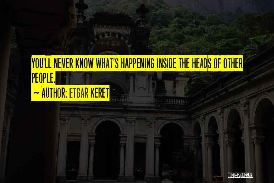 Etgar Keret Quotes: You'll Never Know What's Happening Inside The Heads Of Other People.