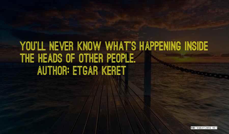 Etgar Keret Quotes: You'll Never Know What's Happening Inside The Heads Of Other People.