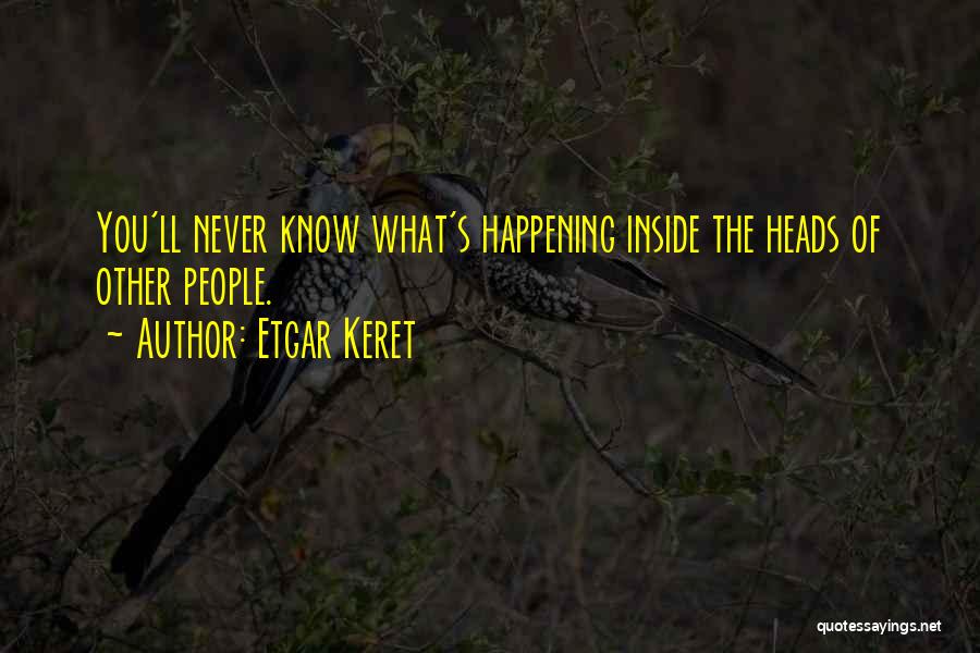 Etgar Keret Quotes: You'll Never Know What's Happening Inside The Heads Of Other People.