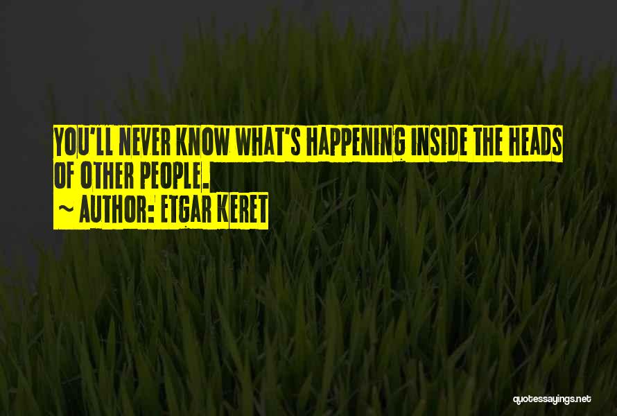 Etgar Keret Quotes: You'll Never Know What's Happening Inside The Heads Of Other People.