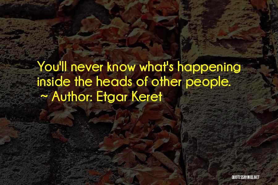 Etgar Keret Quotes: You'll Never Know What's Happening Inside The Heads Of Other People.