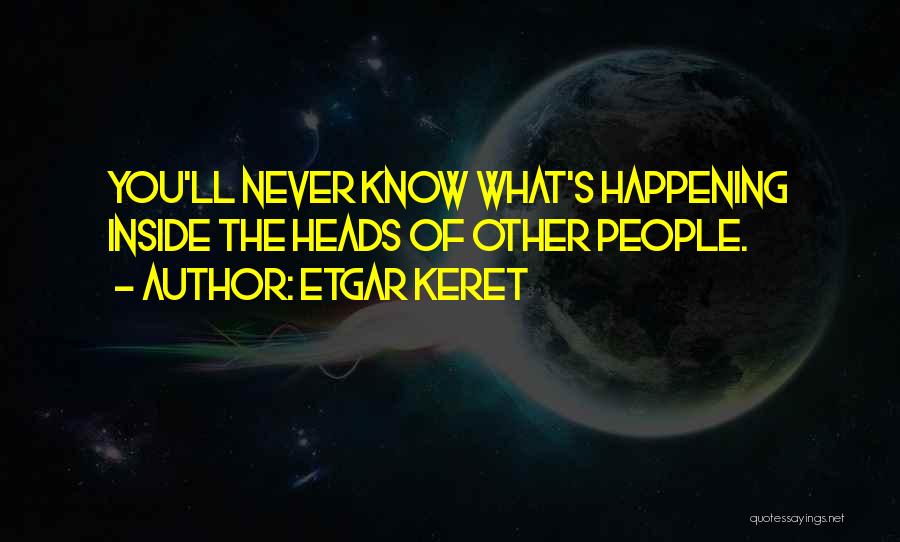 Etgar Keret Quotes: You'll Never Know What's Happening Inside The Heads Of Other People.