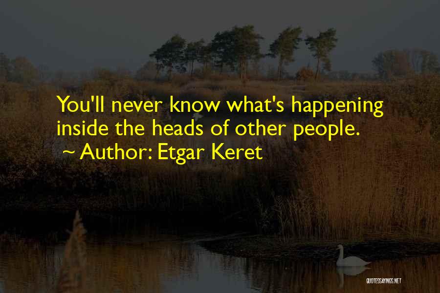 Etgar Keret Quotes: You'll Never Know What's Happening Inside The Heads Of Other People.