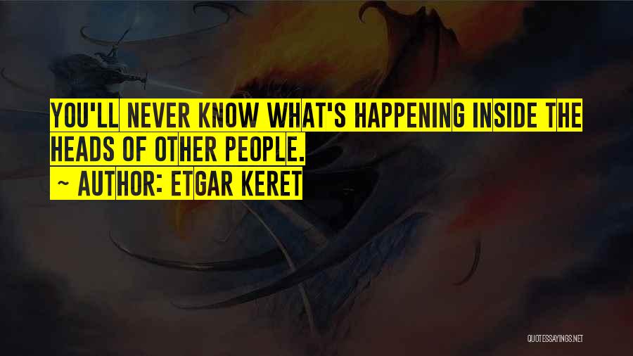 Etgar Keret Quotes: You'll Never Know What's Happening Inside The Heads Of Other People.