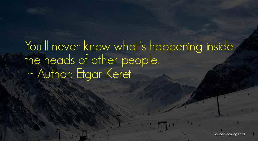 Etgar Keret Quotes: You'll Never Know What's Happening Inside The Heads Of Other People.