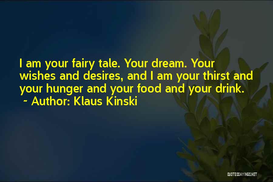 Klaus Kinski Quotes: I Am Your Fairy Tale. Your Dream. Your Wishes And Desires, And I Am Your Thirst And Your Hunger And