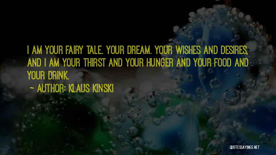 Klaus Kinski Quotes: I Am Your Fairy Tale. Your Dream. Your Wishes And Desires, And I Am Your Thirst And Your Hunger And