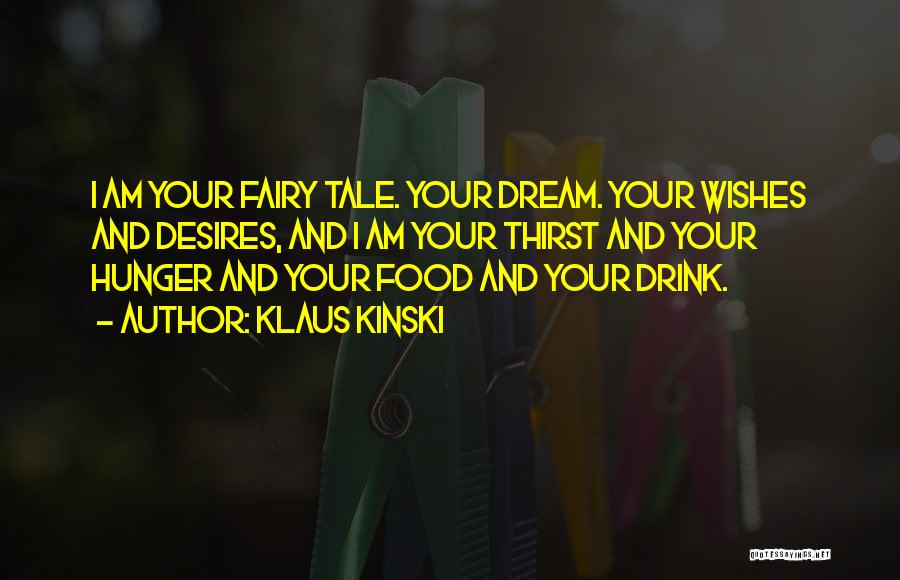 Klaus Kinski Quotes: I Am Your Fairy Tale. Your Dream. Your Wishes And Desires, And I Am Your Thirst And Your Hunger And
