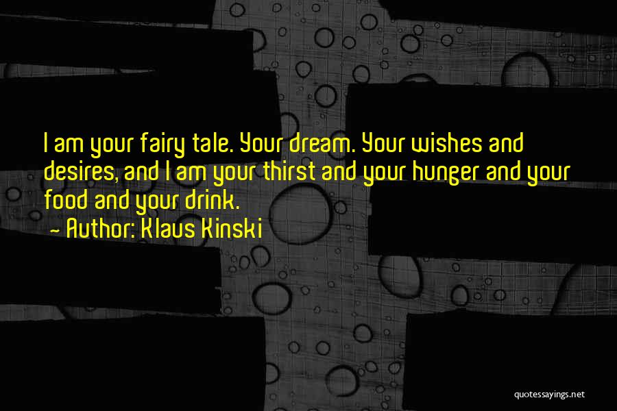 Klaus Kinski Quotes: I Am Your Fairy Tale. Your Dream. Your Wishes And Desires, And I Am Your Thirst And Your Hunger And