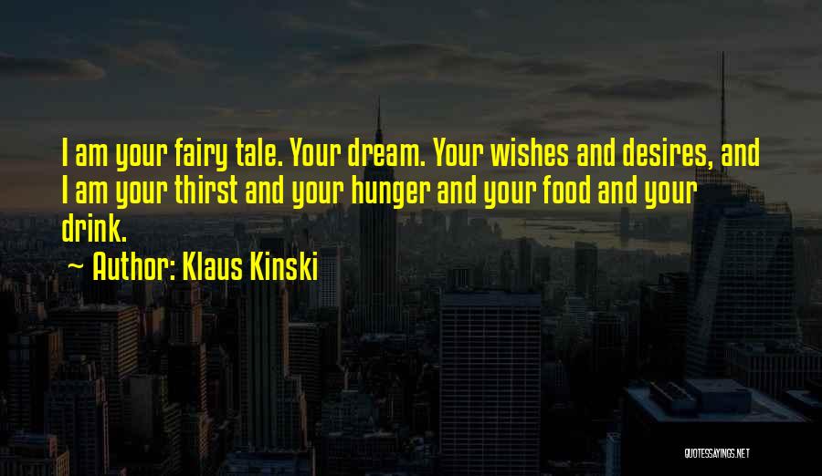 Klaus Kinski Quotes: I Am Your Fairy Tale. Your Dream. Your Wishes And Desires, And I Am Your Thirst And Your Hunger And
