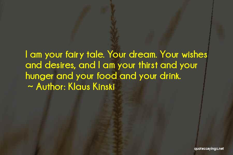 Klaus Kinski Quotes: I Am Your Fairy Tale. Your Dream. Your Wishes And Desires, And I Am Your Thirst And Your Hunger And
