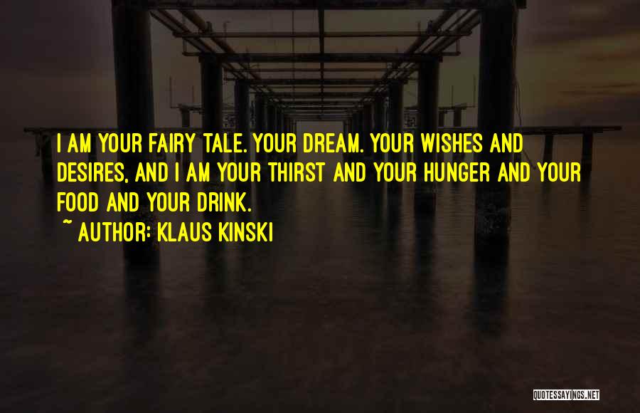 Klaus Kinski Quotes: I Am Your Fairy Tale. Your Dream. Your Wishes And Desires, And I Am Your Thirst And Your Hunger And