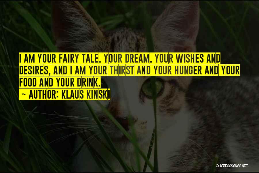 Klaus Kinski Quotes: I Am Your Fairy Tale. Your Dream. Your Wishes And Desires, And I Am Your Thirst And Your Hunger And